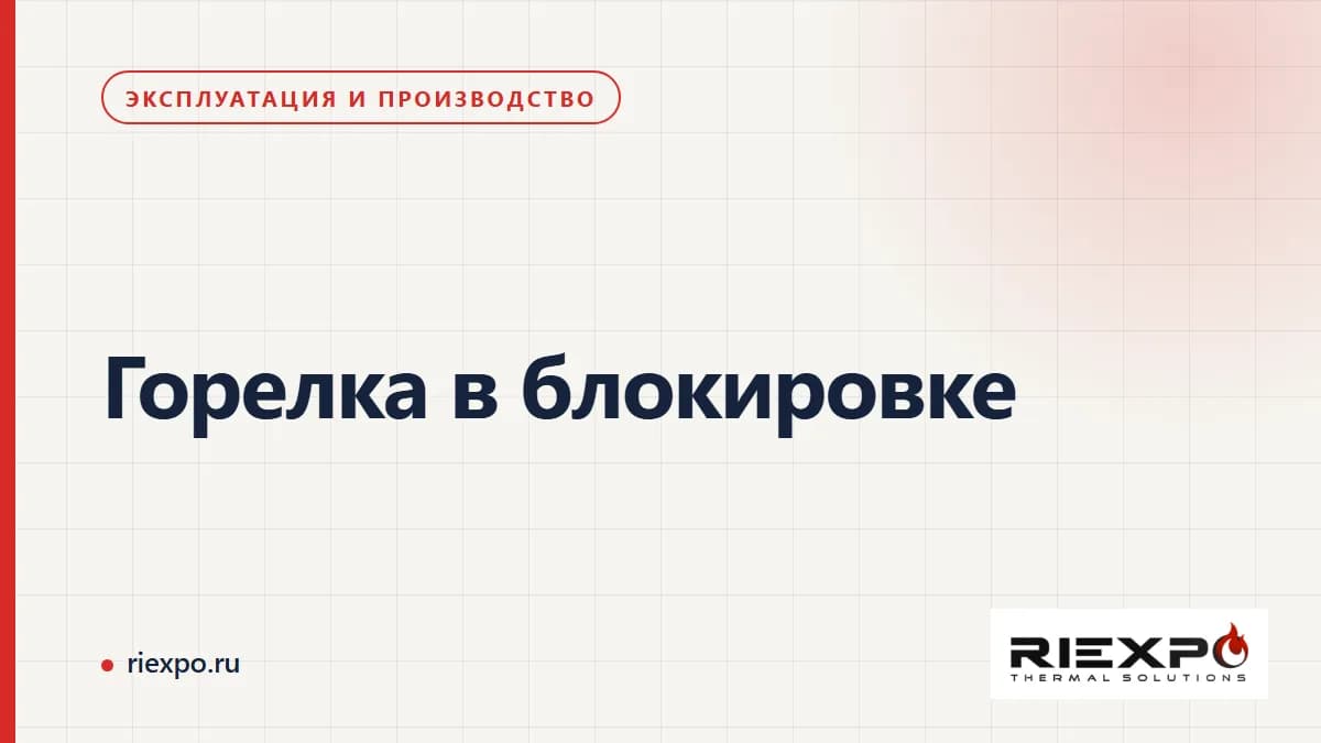 Горелка в блокировке: наблюдения, исходные данные и согласованные решения