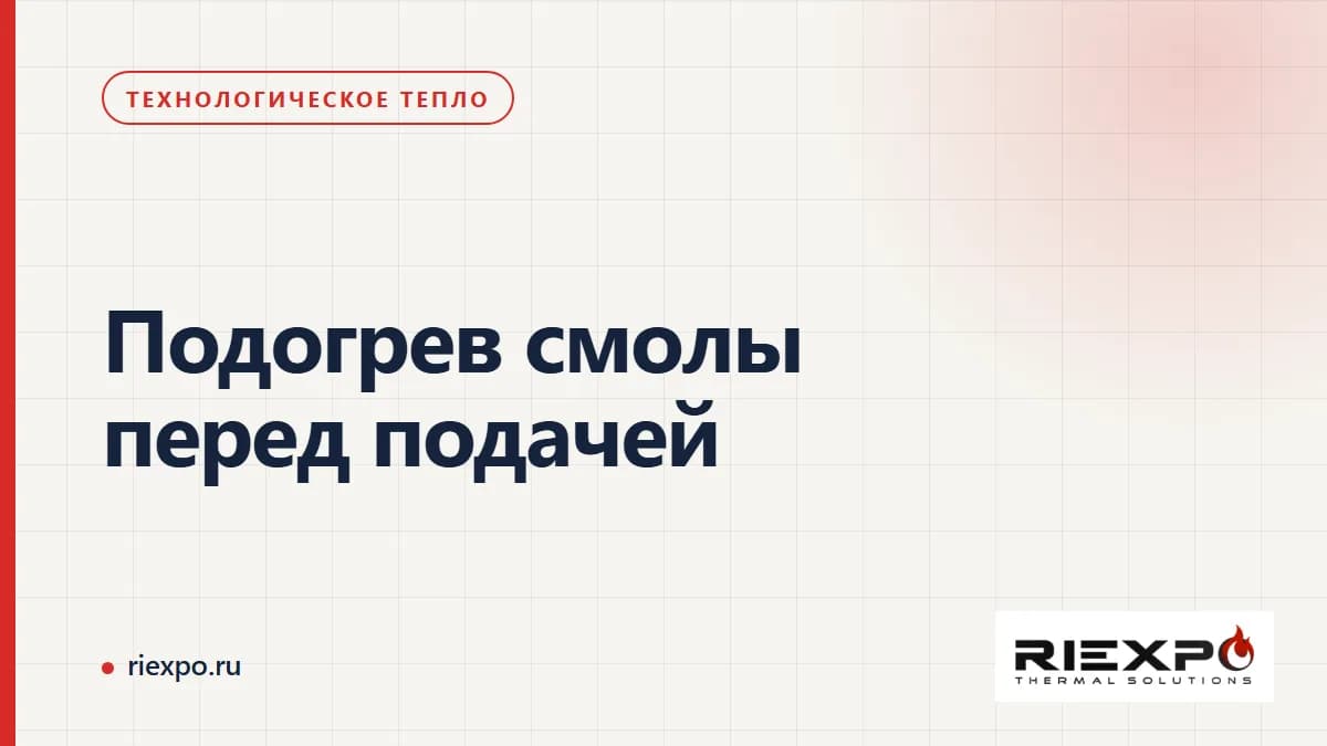 Подогрев смолы перед подачей: производственный процесс и границы теплового контура