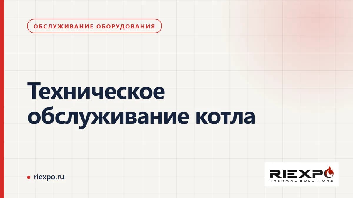 Техническое обслуживание котла: состав работ, периодичность и записи